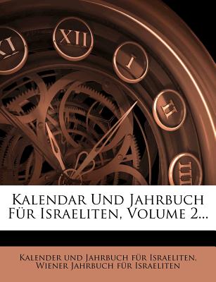 Kalendar Und Jahrbuch Fur Israeliten. Zweiter Jahrgang.