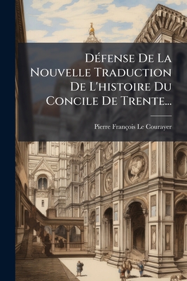 Défense De La Nouvelle Traduction De L'histoire Du Concile De Trente...