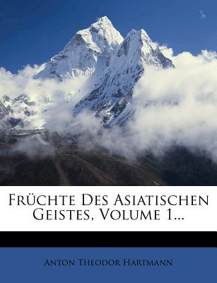 Fruchte Des Asiatischen Geistes, Volume 1...