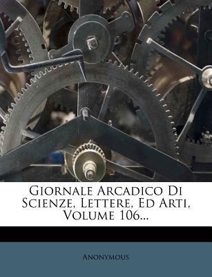 Giornale Arcadico Di Scienze, Lettere, Ed Arti, Volume 106...