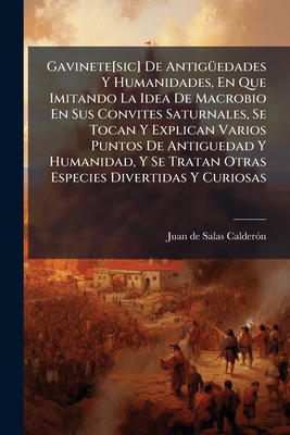 Gavinete[sic] De Antigüedades Y Humanidades, En Que Imitando La Idea De Macrobio En Sus Convites Saturnales, Se Tocan Y Explican Varios Puntos De Anti