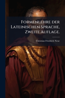 Formenlehre der Lateinischen Sprache, Zweite Auflage.