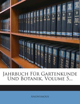 Jahrbuch Fur Gartenkunde Und Botanik, Volume 5...