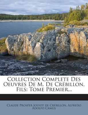 Collection Complete Des Oeuvres De M. De Crébillon, Fils: Tome Premier...