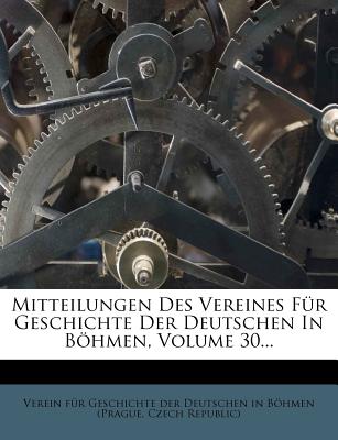 Mitteilungen Des Vereines Fur Geschichte Der Deutschen in Bohmen, Volume 30...