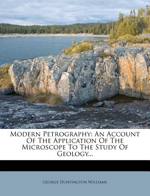 Modern Petrography: An Account of the Application of the Microscope to the Study of Geology...
