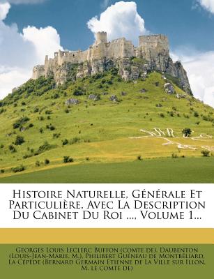 Histoire Naturelle, Generale Et Particuliere, Avec La Description Du Cabinet Du Roi ..., Volume 1...