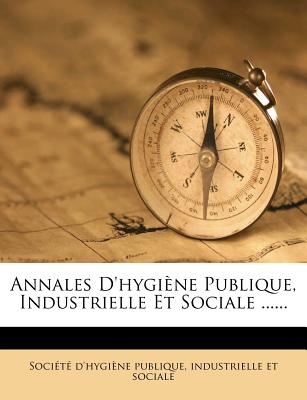 Annales D'Hygiene Publique, Industrielle Et Sociale ......