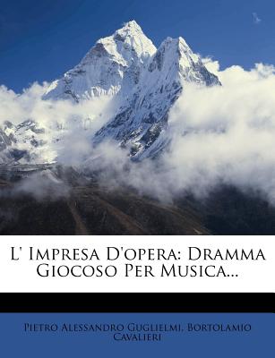L' Impresa D'Opera: Dramma Giocoso Per Musica...