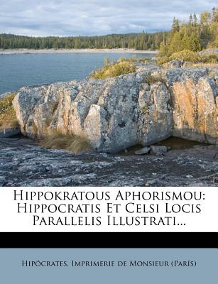 Hippokratous Aphorismou: Hippocratis Et Celsi Locis Parallelis Illustrati...