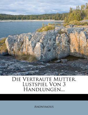 Die Vertraute Mutter. Lustspiel Von 3 Handlungen...