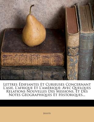 Lettres Edifiantes Et Curieuses Concernant L'Asie, L'Afrique Et L'Amerique: Avec Quelques Relations Nouvelles Des Missions, Et Des Notes Geographiques