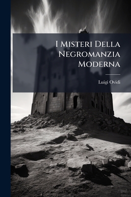 I Misteri Della Negromanzia Moderna: Trattato Storicocritico...