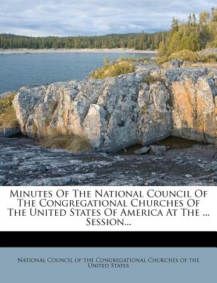 Minutes of the National Council of the Congregational Churches of the United States of America at the ... Session...