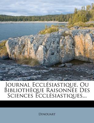 Journal Ecclésiastique, Ou Bibliothèque Raisonnée Des Sciences Ecclésiastiques...