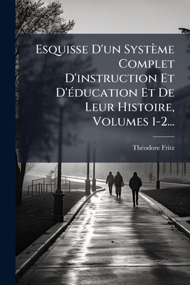 Esquisse D'un Système Complet D'instruction Et D'éducation Et De Leur Histoire, Volumes 1-2...