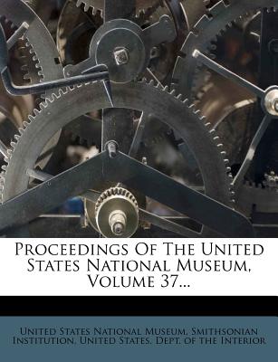 Proceedings of the United States National Museum, Volume 37...