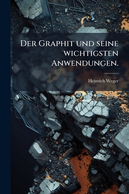 Der Graphit und seine wichtigsten Anwendungen.