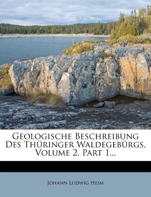 Geologische Beschreibung Des Thuringer Waldegeburgs, Volume 2, Part 1...