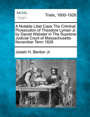 A Notable Libel Case the Criminal Prosecution of Theodore Lyman Jr. by Daniel Webster in the Supreme Judicial Court of Massachusetts November Term 182