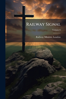 Railway Signal: Or, Lights Along The Line; Volume 6