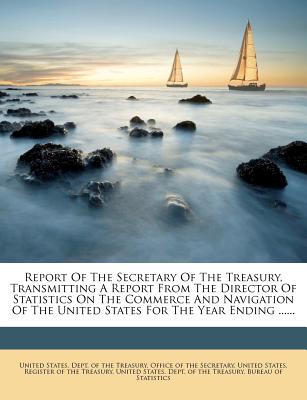 Report of the Secretary of the Treasury, Transmitting a Report from the Director of Statistics on the Commerce and Navigation of the United States for