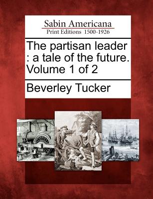 The Partisan Leader: A Tale of the Future. Volume 1 of 2