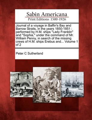 Journal of a voyage in Baffin's Bay and Barrow Straits, in the years 1850-1851: performed by H.M. ships "Lady Franklin" and "Sophia," under the comman