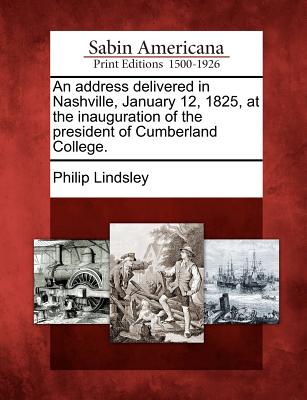 An Address Delivered in Nashville, January 12, 1825, at the Inauguration of the President of Cumberland College.