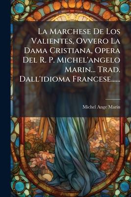 La Marchese De Los Valientes, Ovvero La Dama Cristiana, Opera Del R. P. Michel'angelo Marin... Trad. Dall'idioma Francese......