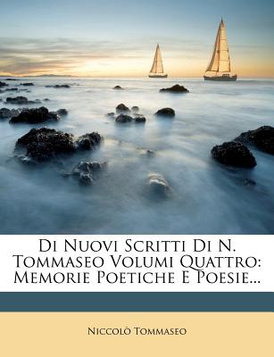 Di Nuovi Scritti Di N. Tommaseo Volumi Quattro: Memorie Poetiche E Poesie...