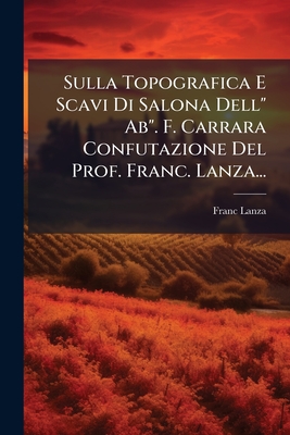 Sulla Topografica E Scavi Di Salona Dell" Ab". F. Carrara Confutazione Del Prof. Franc. Lanza...