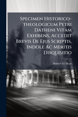 Specimen Historico-theologicum Petri Datheni Vitam Exhibens, Accedit Brevis De Ejus Scriptis, Indole Ac Meritis Disquisitio