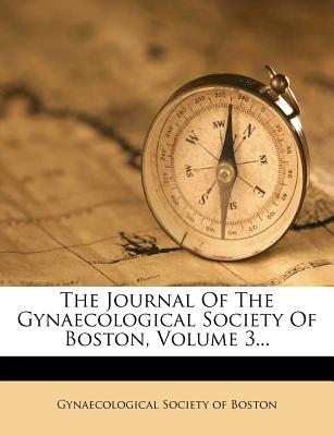 The Journal of the Gynaecological Society of Boston, Volume 3...