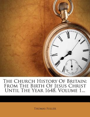 The Church History Of Britain: From The Birth Of Jesus Christ Until The Year 1648, Volume 1...