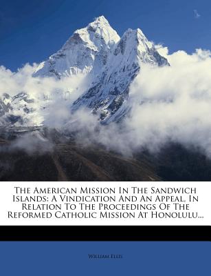 The American Mission in the Sandwich Islands: A Vindication and an Appeal, in Relation to the Proceedings of the Reformed Catholic Mission at Honolulu