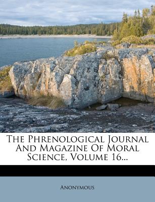The Phrenological Journal and Magazine of Moral Science, Volume 16...