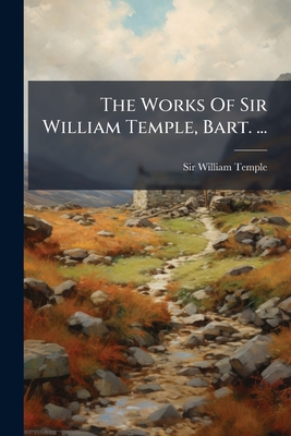 The Works Of Sir William Temple, Bart. ...: Letters ... Pub. By Jonathon Swift. An Introduction To The History Of England