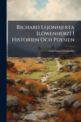 Richard Lejonhjerta [löwenherz] I Historien Och Poesien: Akademisk Afhandling......