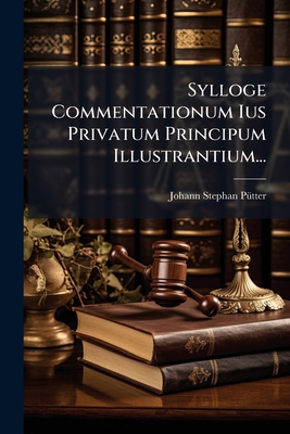 Sylloge Commentationum Ius Privatum Principum Illustrantium...