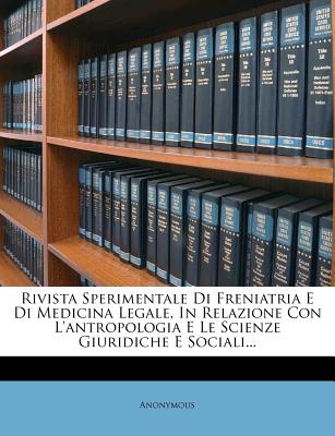 Rivista Sperimentale Di Freniatria E Di Medicina Legale, In Relazione Con L'antropologia E Le Scienze Giuridiche E Sociali...