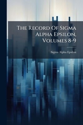 The Record Of Sigma Alpha Epsilon, Volumes 8-9