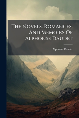 The Novels, Romances, And Memoirs Of Alphonse Daudet: The Immortal. Struggle For Life