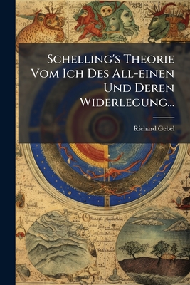 Schelling's Theorie Vom Ich Des All-einen Und Deren Widerlegung...