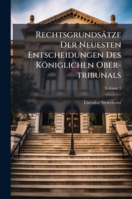 Rechtsgrundsätze Der Neuesten Entscheidungen Des Königlichen Ober-tribunals; Volume 5