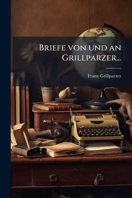 Briefe von und an Grillparzer...