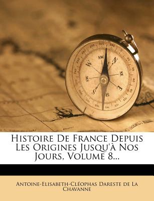 Histoire de France Depuis Les Origines Jusqu'a Nos Jours, Volume 8...