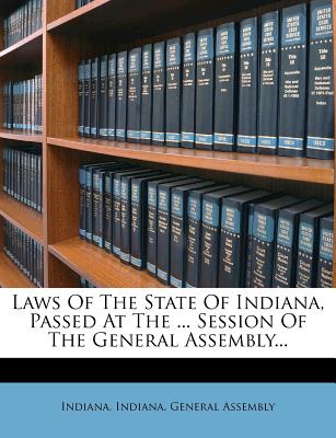 Laws Of The State Of Indiana, Passed At The ... Session Of The General Assembly...