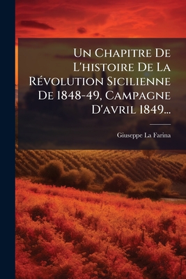 Un Chapitre De L'histoire De La Révolution Sicilienne De 1848-49, Campagne D'avril 1849...