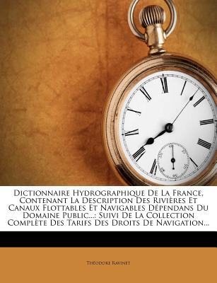 Dictionnaire Hydrographique de la France, Contenant La Description Des Rivières Et Canaux Flottables Et Navigables Dépendans Du Domaine Public...: Sui
